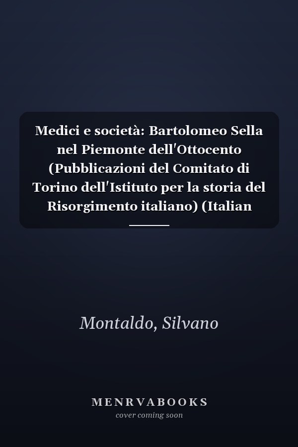 Medici e società: Bartolomeo Sella nel Piemonte dell'Ottocento (Pubblicazioni del Comitato di Torino dell'Istituto per la storia del Risorgimento italiano) (Italian Edition)