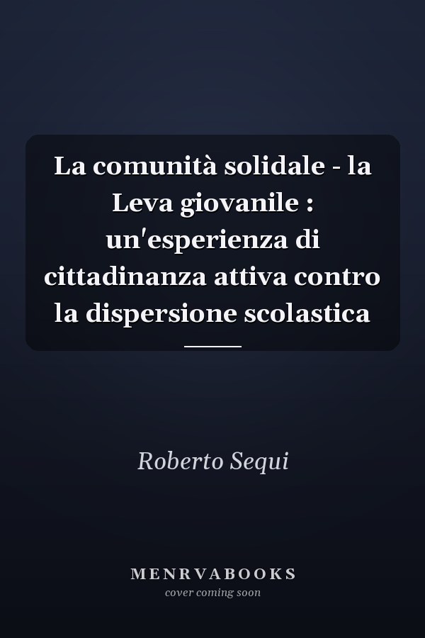 La comunità solidale - la Leva giovanile : un'esperienza di cittadinanza attiva contro la dispersione scolastica