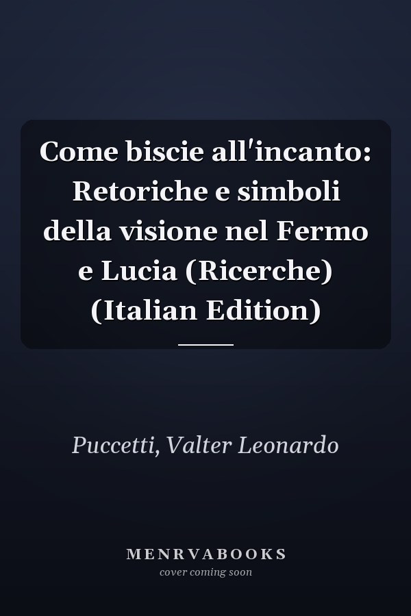 Come biscie all'incanto: Retoriche e simboli della visione nel Fermo e Lucia (Ricerche) (Italian Edition)