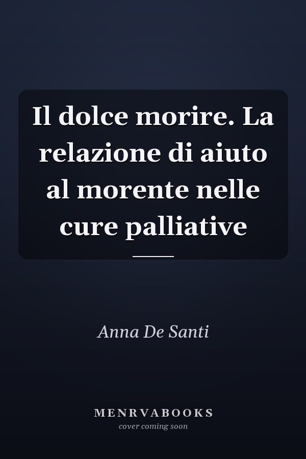 Il dolce morire. La relazione di aiuto al morente nelle cure palliative