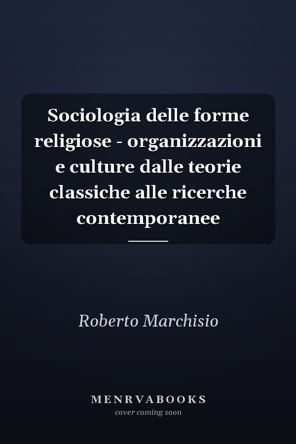 Sociologia delle forme religiose - organizzazioni e culture dalle teorie classiche alle ricerche contemporanee
