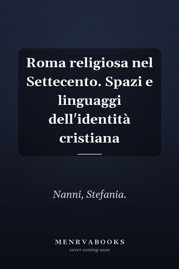 Roma religiosa nel Settecento. Spazi e linguaggi dell'identità cristiana