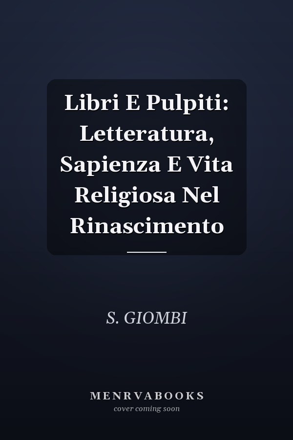Libri E Pulpiti: Letteratura, Sapienza E Vita Religiosa Nel Rinascimento