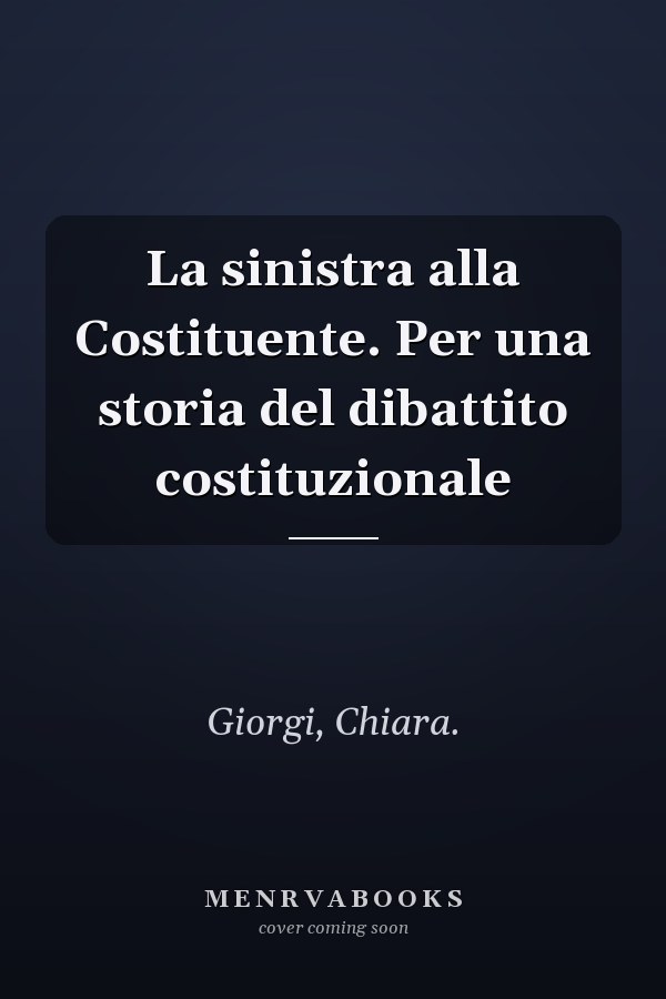 La sinistra alla Costituente. Per una storia del dibattito costituzionale