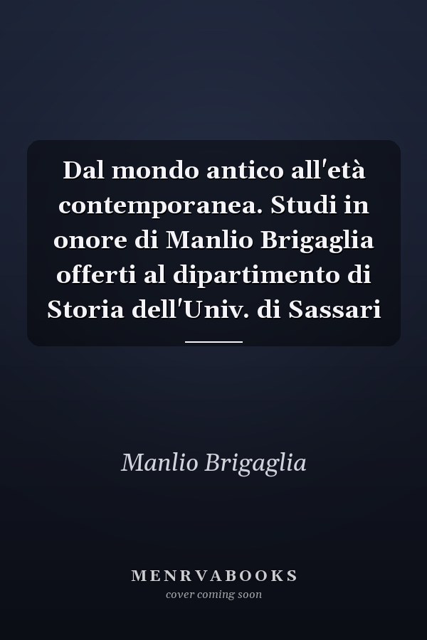 Dal mondo antico all'età contemporanea. Studi in onore di Manlio Brigaglia offerti al dipartimento di Storia dell'Univ. di Sassari