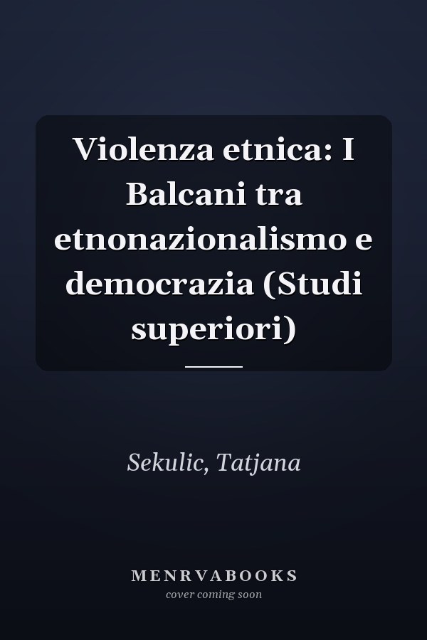 Violenza etnica: I Balcani tra etnonazionalismo e democrazia (Studi superiori)