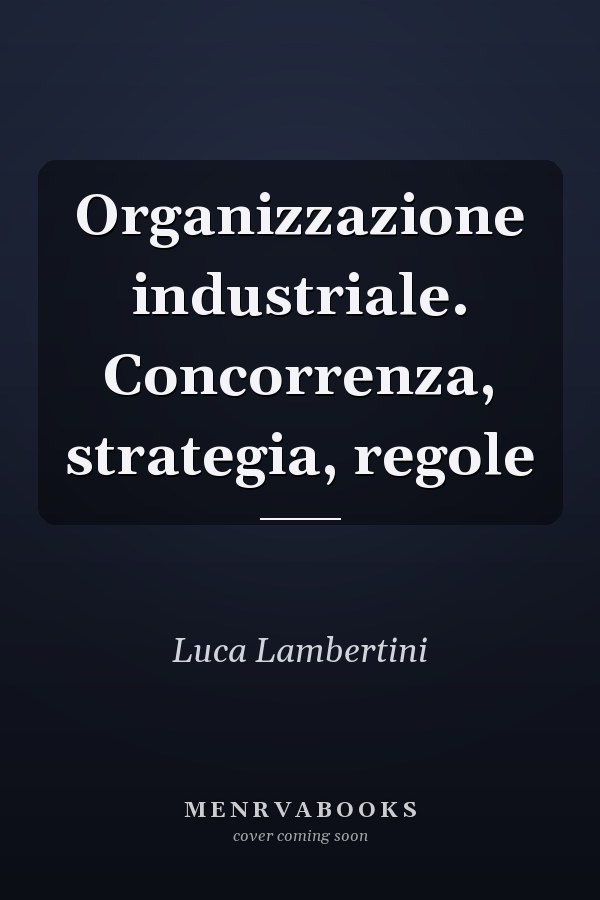 Organizzazione industriale. Concorrenza, strategia, regole
