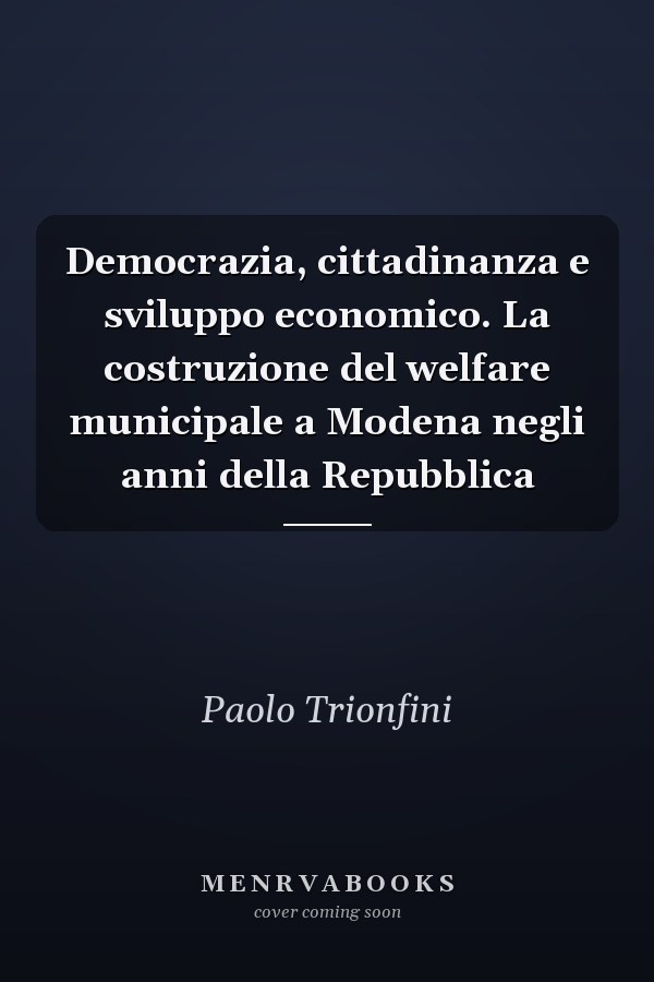 Democrazia, cittadinanza e sviluppo economico. La costruzione del welfare municipale a Modena negli anni della Repubblica