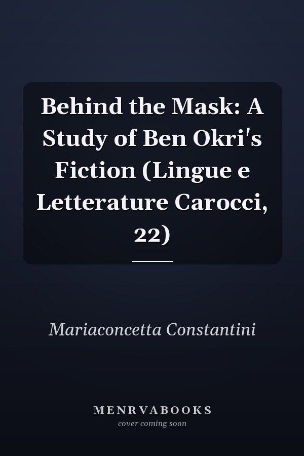 Behind the Mask: A Study of Ben Okri's Fiction (Lingue e Letterature Carocci, 22)
