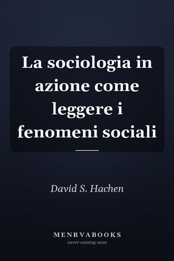 La sociologia in azione come leggere i fenomeni sociali