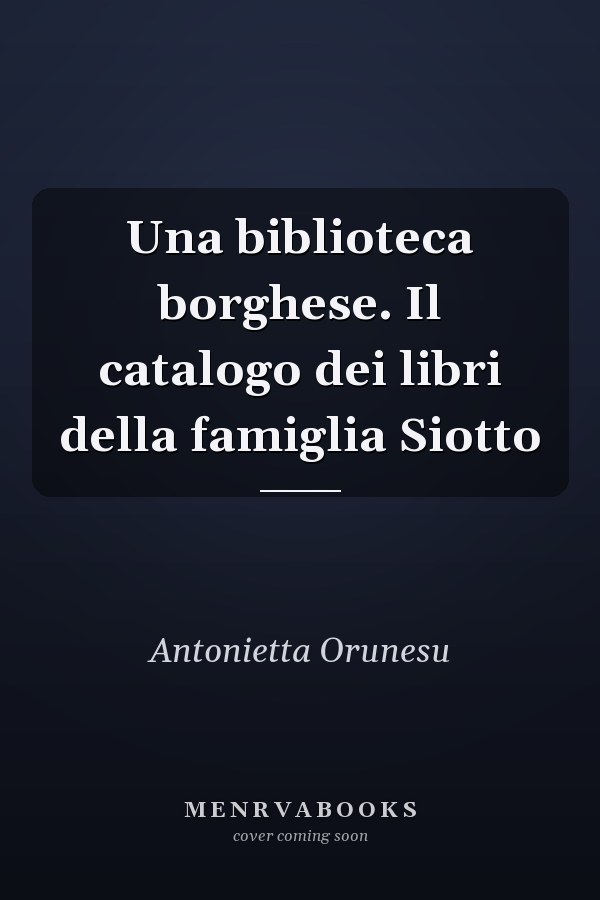 Una biblioteca borghese. Il catalogo dei libri della famiglia Siotto