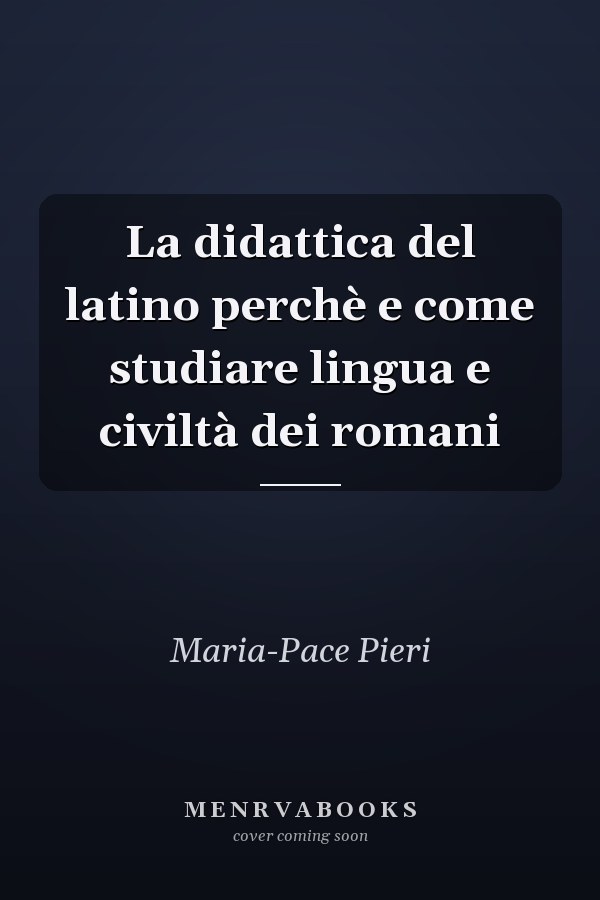 La didattica del latino perchè e come studiare lingua e civiltà dei romani