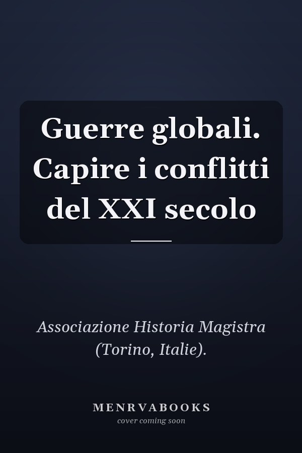 Guerre globali. Capire i conflitti del XXI secolo