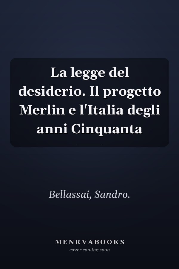 La legge del desiderio. Il progetto Merlin e l'Italia degli anni Cinquanta