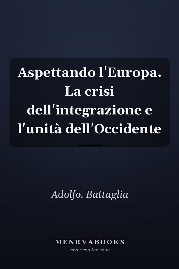 Aspettando l'Europa. La crisi dell'integrazione e l'unità dell'Occidente