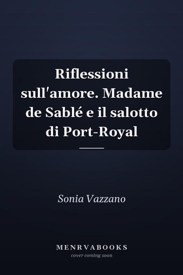 Riflessioni sull'amore. Madame de Sablé e il salotto di Port-Royal