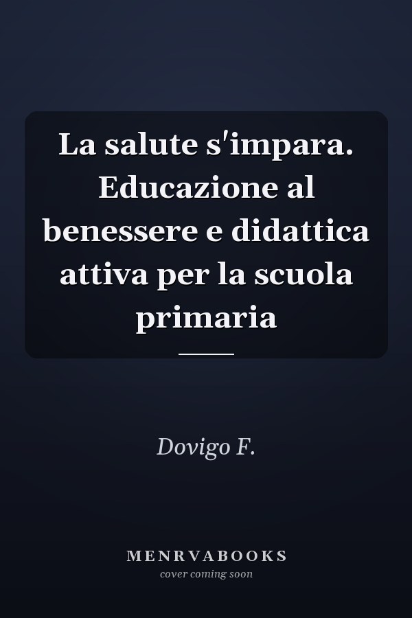La salute s'impara. Educazione al benessere e didattica attiva per la scuola primaria
