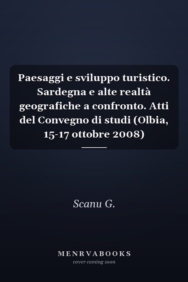 Paesaggi e sviluppo turistico. Sardegna e alte realtà geografiche a confronto. Atti del Convegno di studi (Olbia, 15-17 ottobre 2008)