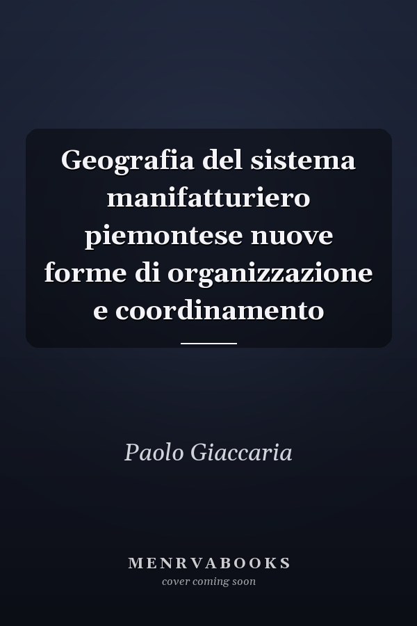 Geografia del sistema manifatturiero piemontese nuove forme di organizzazione e coordinamento