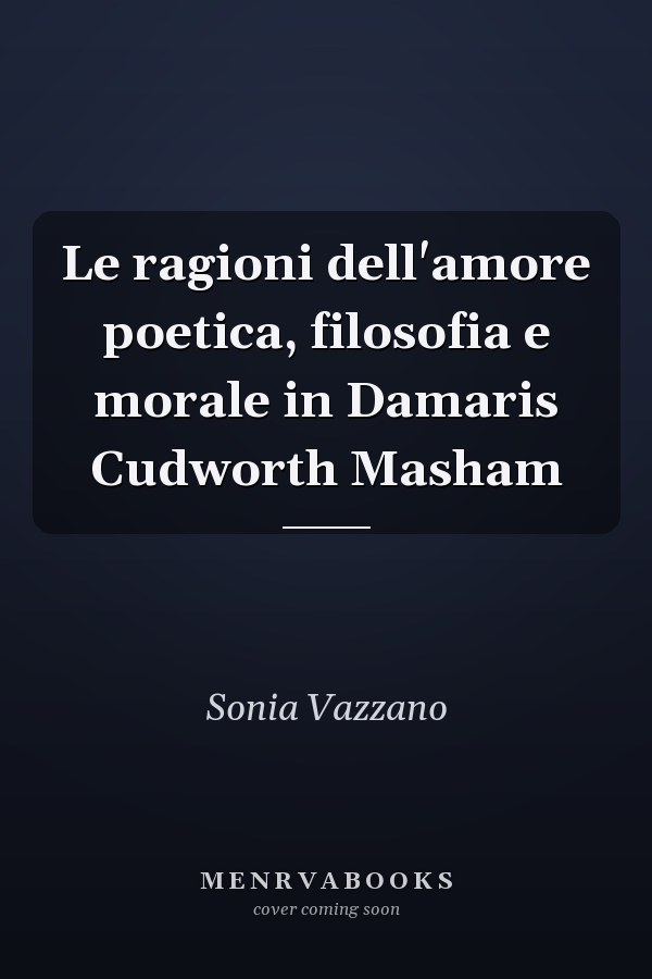 Le ragioni dell'amore poetica, filosofia e morale in Damaris Cudworth Masham