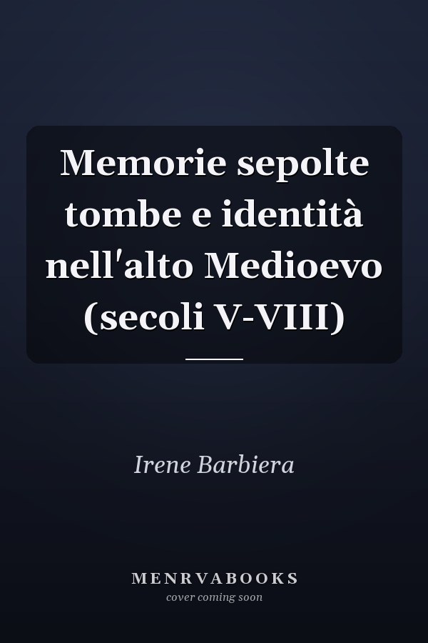 Memorie sepolte tombe e identità nell'alto Medioevo (secoli V-VIII)