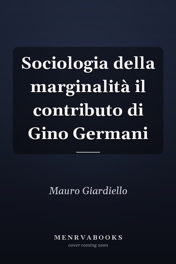 Sociologia della marginalità il contributo di Gino Germani
