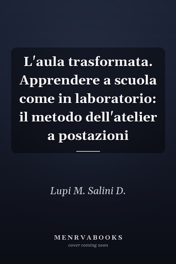 L'aula trasformata. Apprendere a scuola come in laboratorio: il metodo dell'atelier a postazioni