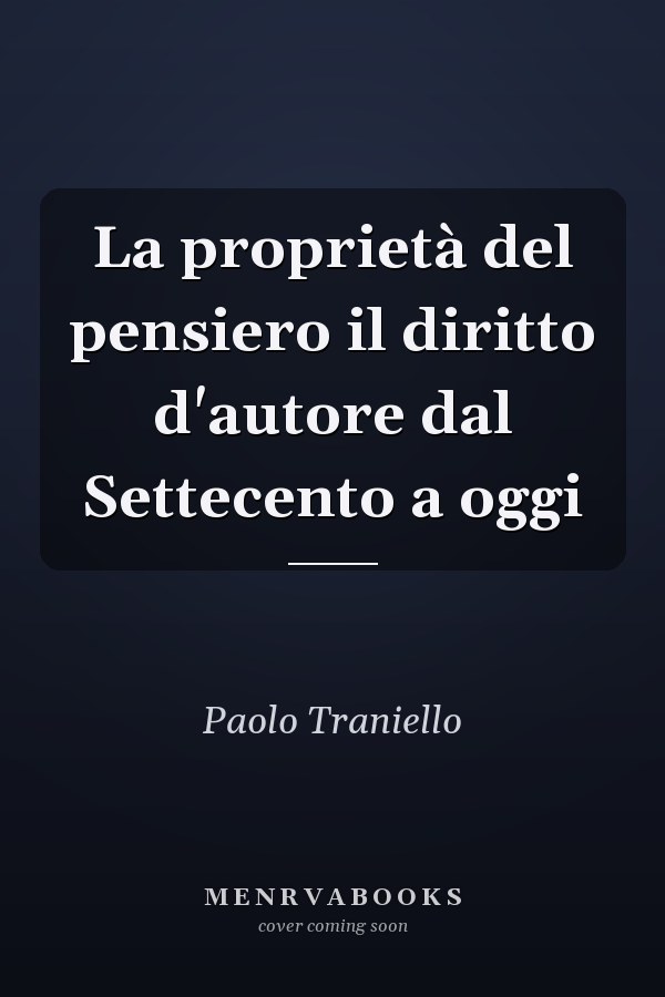 La proprietà del pensiero il diritto d'autore dal Settecento a oggi