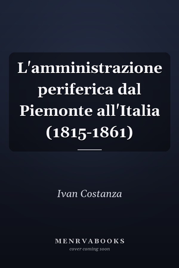 L'amministrazione periferica dal Piemonte all'Italia (1815-1861)