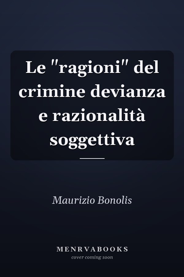 Le "ragioni" del crimine devianza e razionalità soggettiva