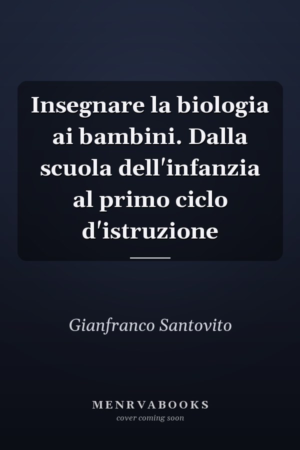 Insegnare la biologia ai bambini. Dalla scuola dell'infanzia al primo ciclo d'istruzione
