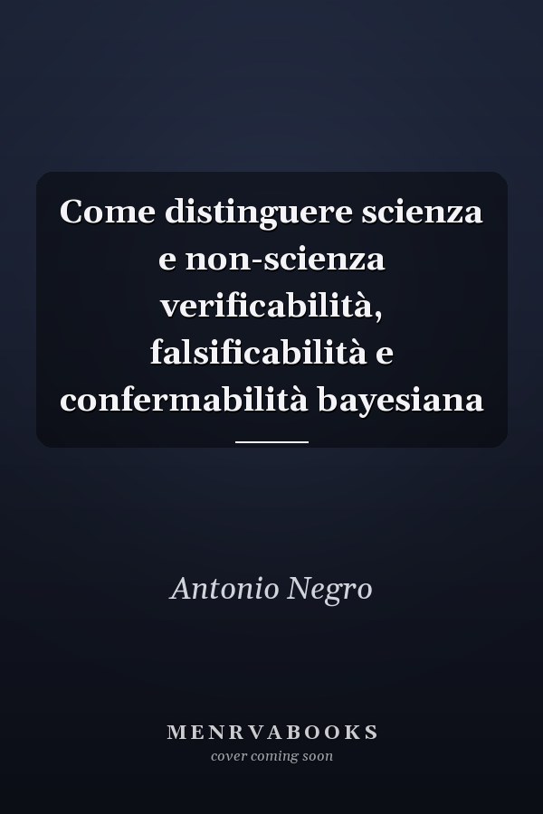 Come distinguere scienza e non-scienza verificabilità, falsificabilità e confermabilità bayesiana
