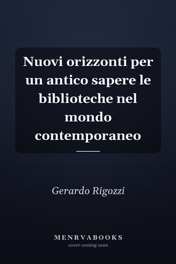 Nuovi orizzonti per un antico sapere le biblioteche nel mondo contemporaneo