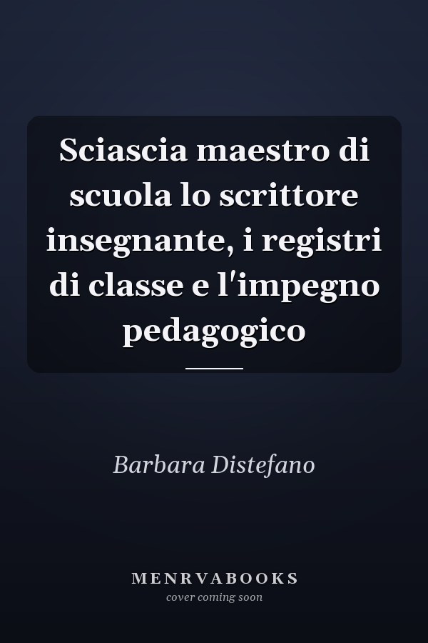 Sciascia maestro di scuola lo scrittore insegnante, i registri di classe e l'impegno pedagogico