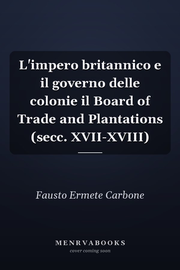 L'impero britannico e il governo delle colonie il Board of Trade and Plantations (secc. XVII-XVIII)