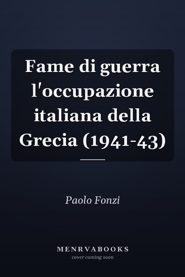 Fame di guerra l'occupazione italiana della Grecia (1941-43)
