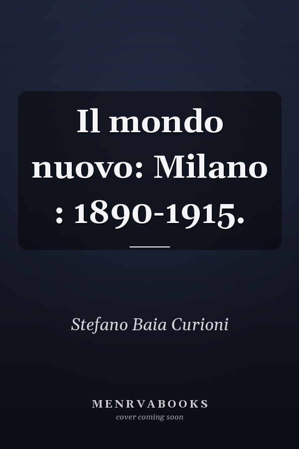 Il mondo nuovo: Milano : 1890-1915.