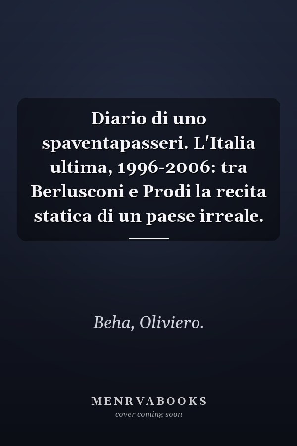 Diario di uno spaventapasseri. L'Italia ultima, 1996-2006: tra Berlusconi e Prodi la recita statica di un paese irreale.