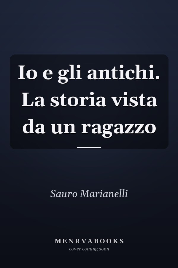 Io e gli antichi. La storia vista da un ragazzo