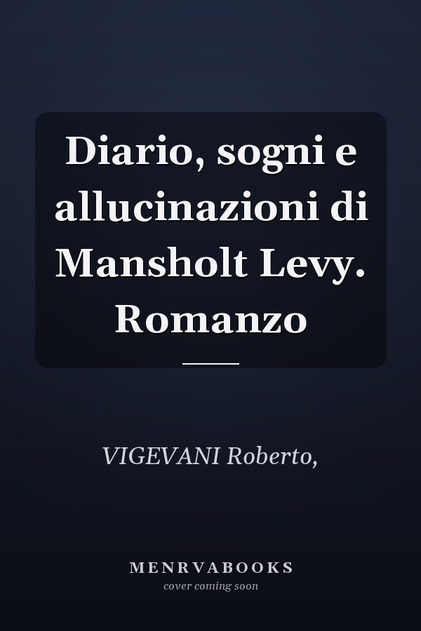 Diario, sogni e allucinazioni di Mansholt Levy. Romanzo