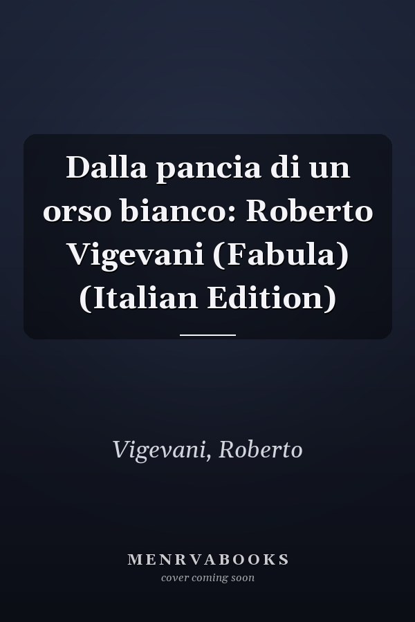 Dalla pancia di un orso bianco: Roberto Vigevani (Fabula) (Italian Edition)