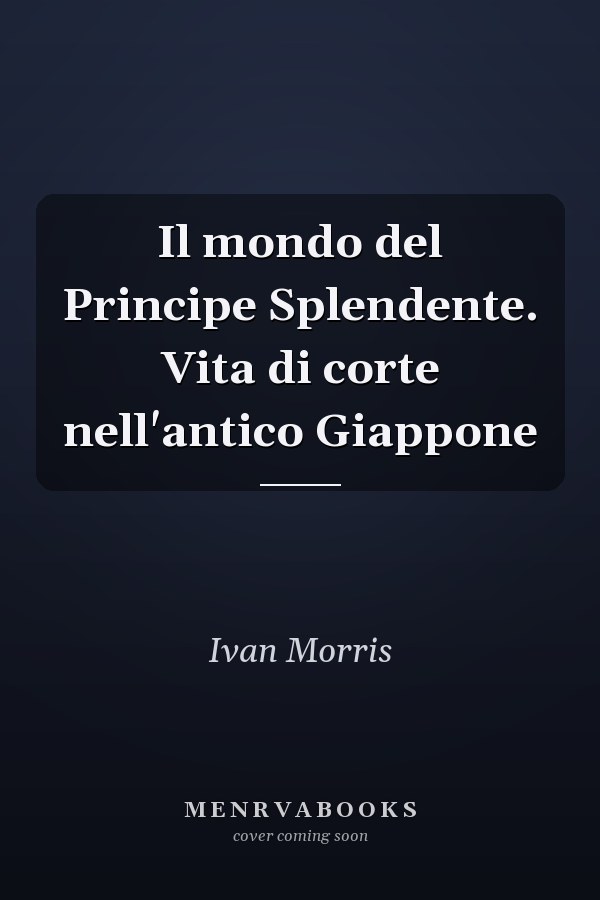 Il mondo del Principe Splendente. Vita di corte nell'antico Giappone