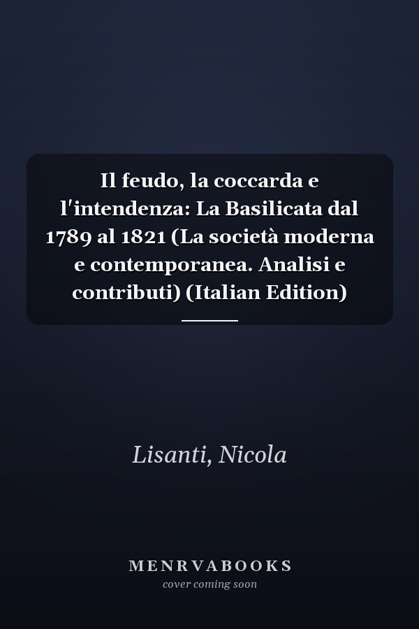 Il feudo, la coccarda e l'intendenza: La Basilicata dal 1789 al 1821 (La società moderna e contemporanea. Analisi e contributi) (Italian Edition)