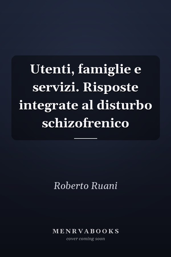 Utenti, famiglie e servizi. Risposte integrate al disturbo schizofrenico