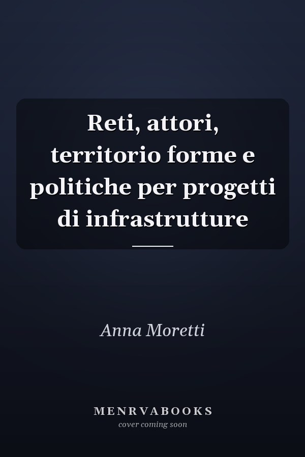 Reti, attori, territorio forme e politiche per progetti di infrastrutture