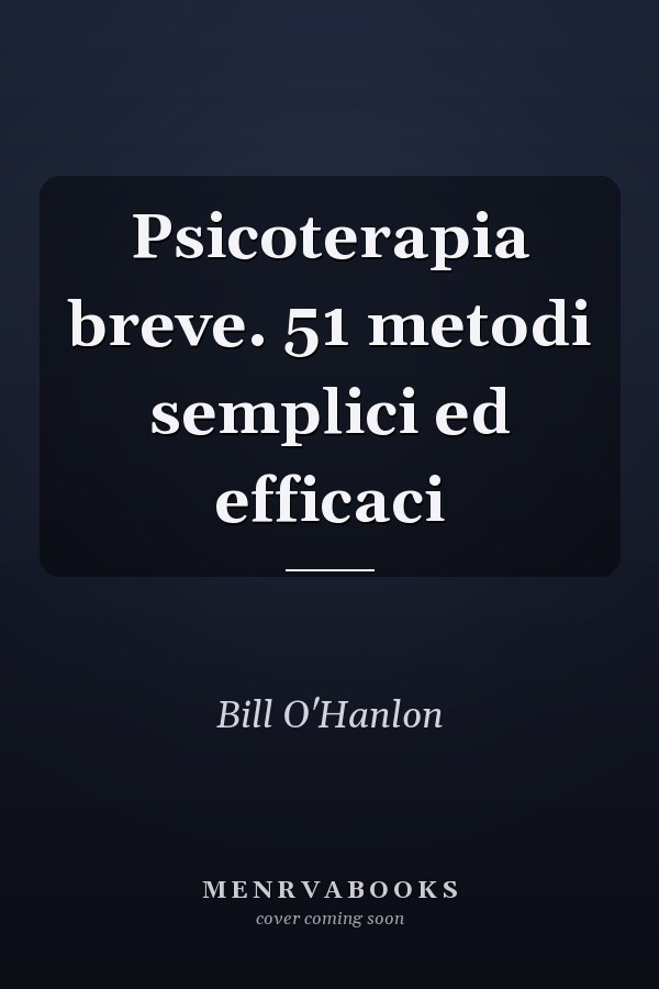 Psicoterapia breve. 51 metodi semplici ed efficaci