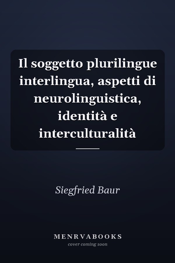 Il soggetto plurilingue interlingua, aspetti di neurolinguistica, identità e interculturalità