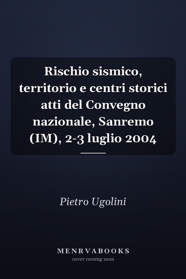 Rischio sismico, territorio e centri storici atti del Convegno nazionale, Sanremo (IM), 2-3 luglio 2004