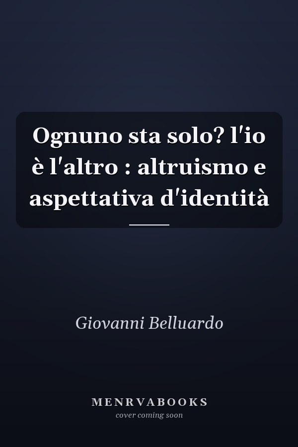 Ognuno sta solo? l'io è l'altro : altruismo e aspettativa d'identità