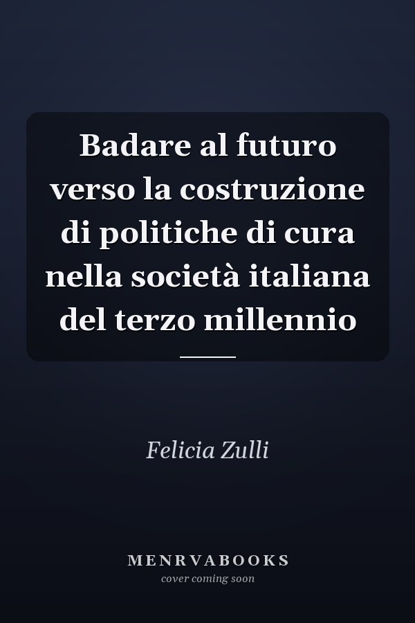 Badare al futuro verso la costruzione di politiche di cura nella società italiana del terzo millennio